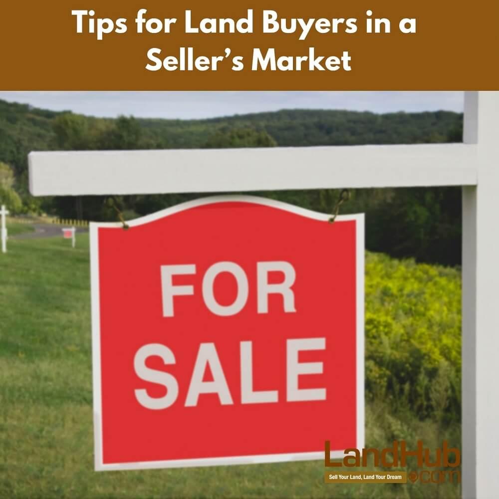tips for land buyers in a seller’s market