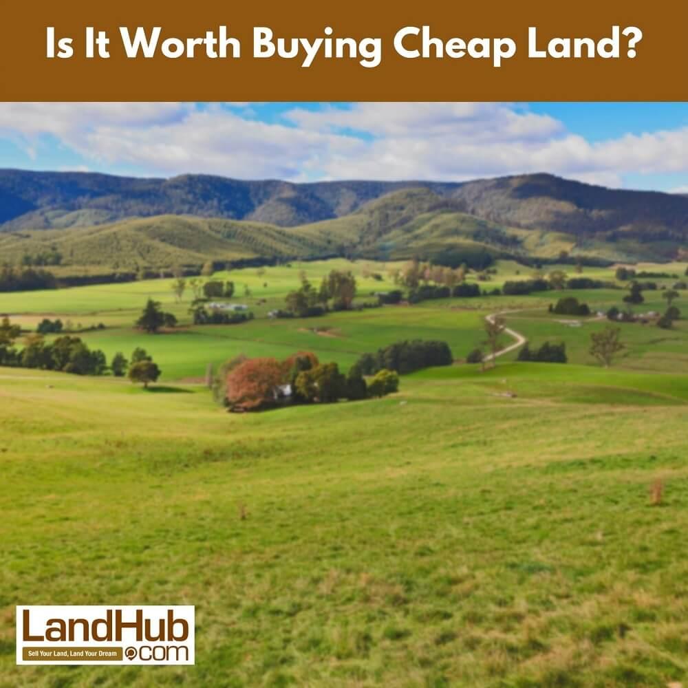 is it worth buying cheap land?