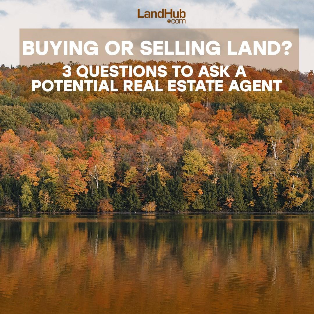 buying or selling land? 3 questions to ask a potential real estate agent