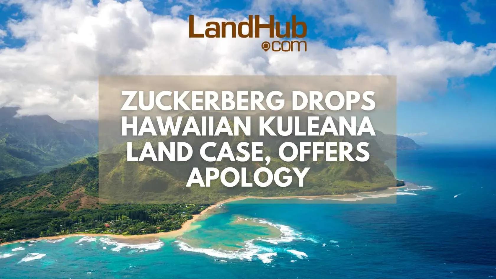 zuckerberg drops hawaiian kuleana land case, offers apology