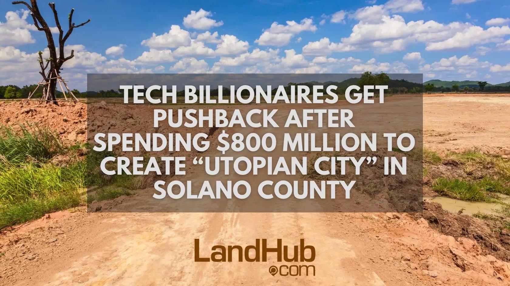 tech billionaires get pushback after spending $800 million to create “utopian city” in solano county
