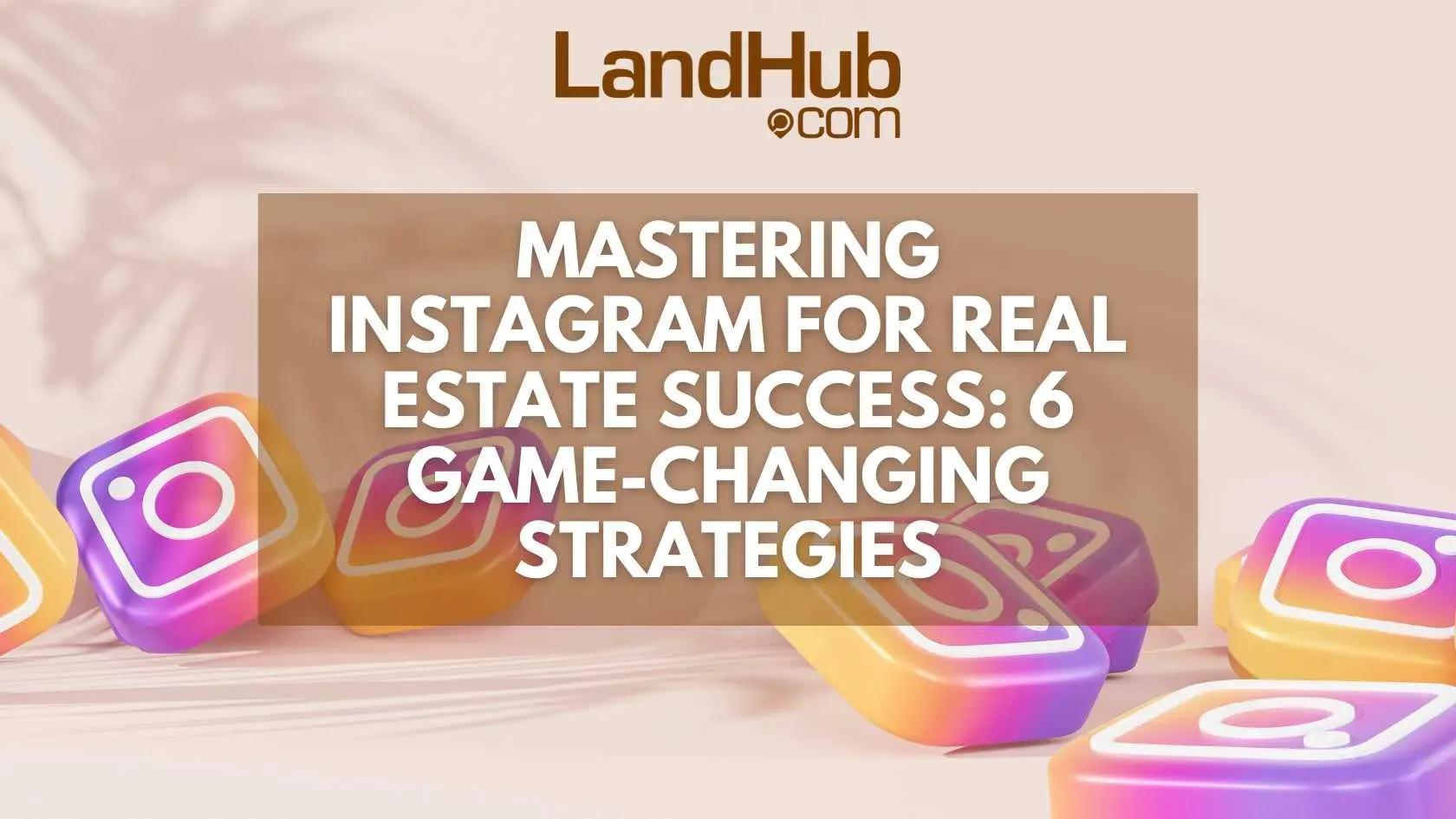 mastering instagram for real estate success: 6 game-changing strategies