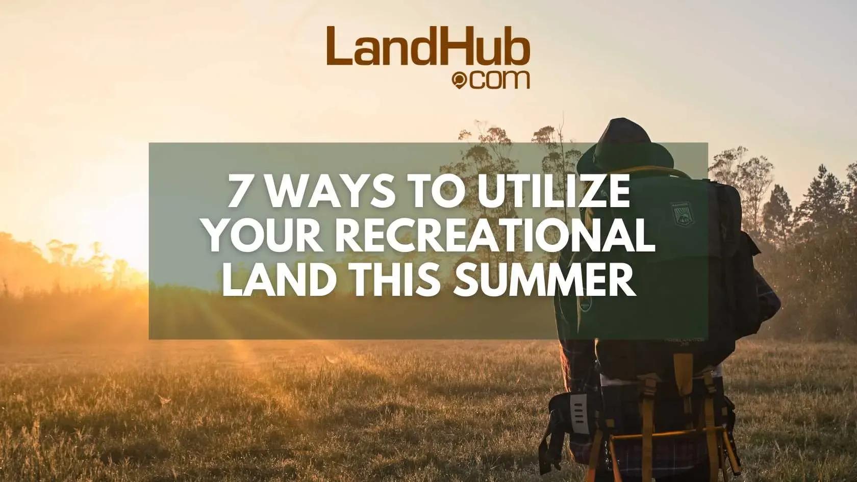 7 ways to utilize your recreational land this summer