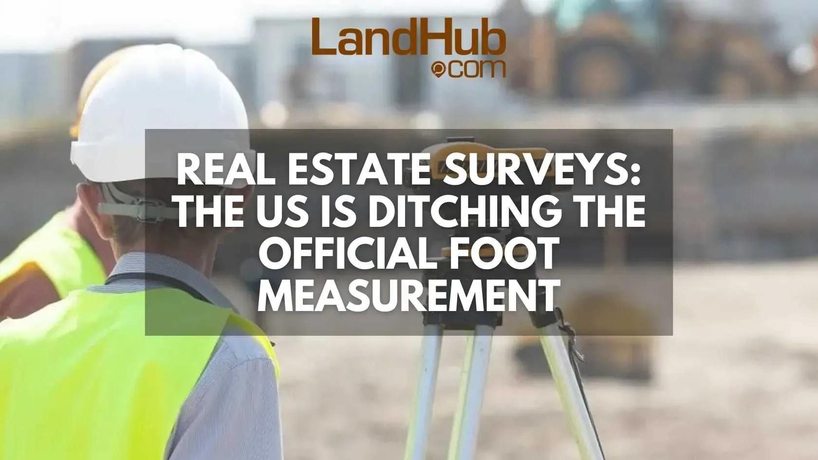 real estate surveys: the us is ditching the official foot measurement
