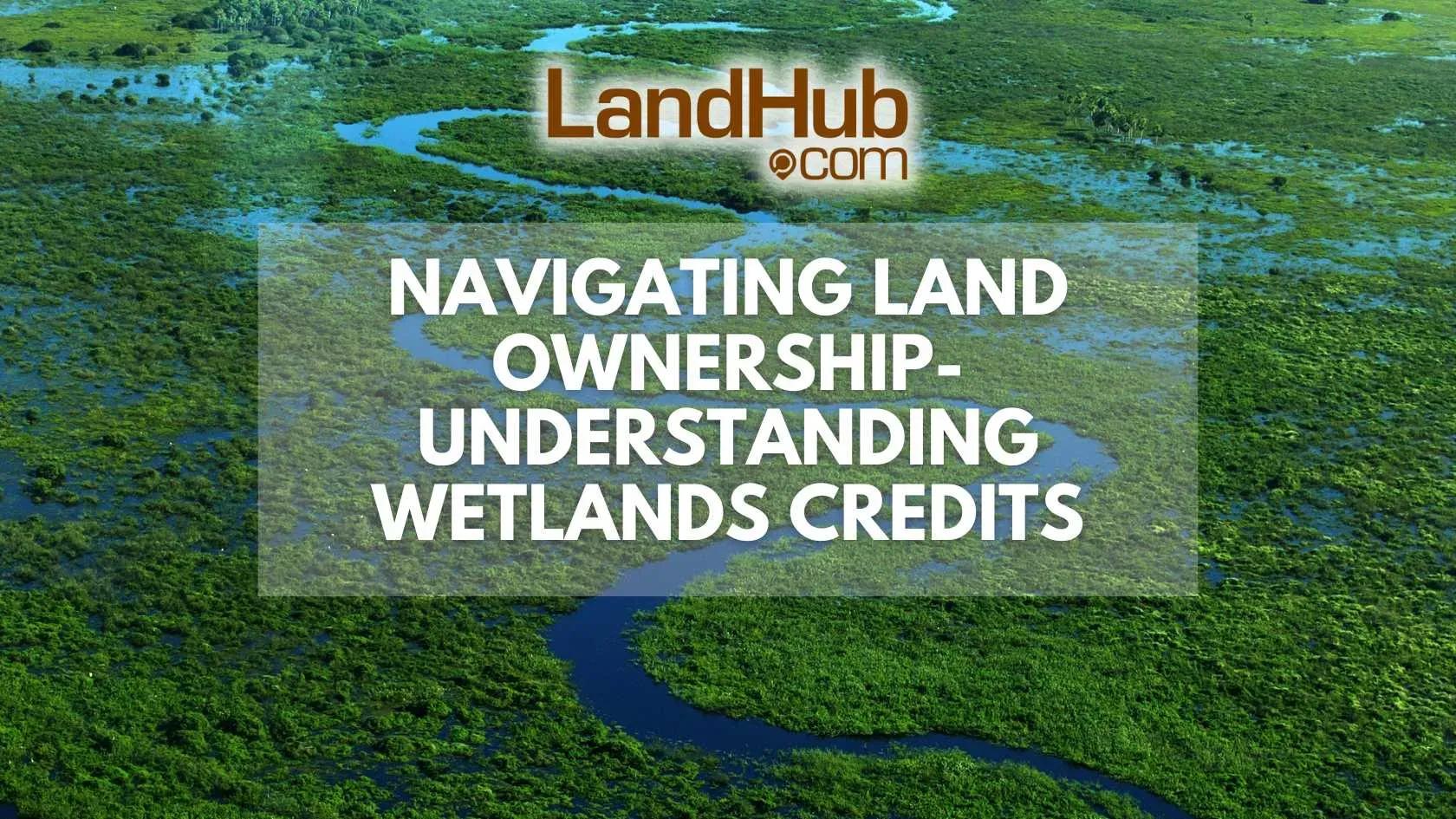 navigating land ownership - understanding wetlands credits