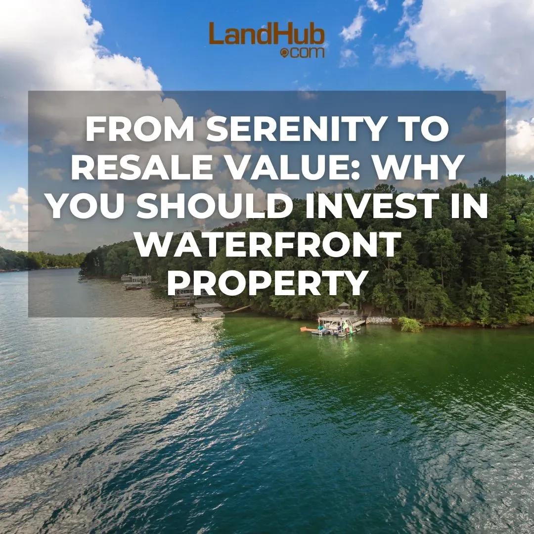 from serenity to resale value: why you should invest in waterfront property