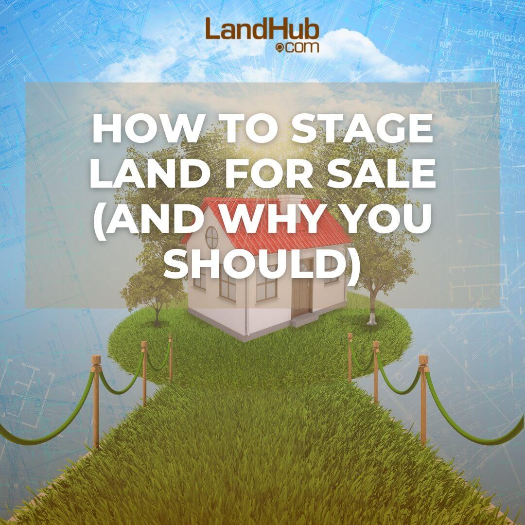how to stage land for sale (and why you should)